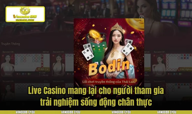 Live Casino mang lại cho người tham gia trải nghiệm sống động chân thực