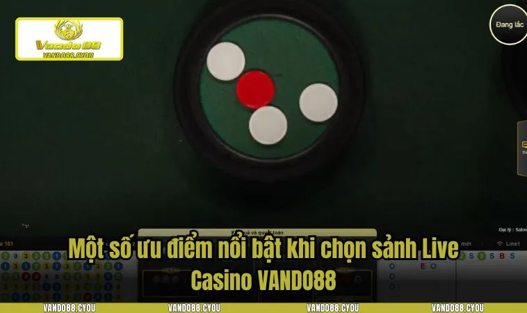Một số ưu điểm nổi bật khi chọn sảnh Live Casino VANDO88